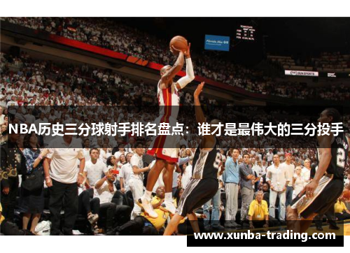 NBA历史三分球射手排名盘点：谁才是最伟大的三分投手